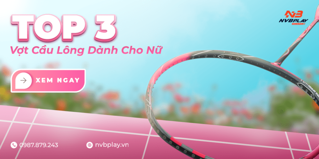 Vợt cầu lông dành cho nữ – Top 3 lựa chọn hoàn hảo