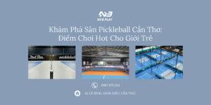 Khám Phá Sân Pickleball Cần Thơ Điểm Chơi Hot Cho Giới Trẻ