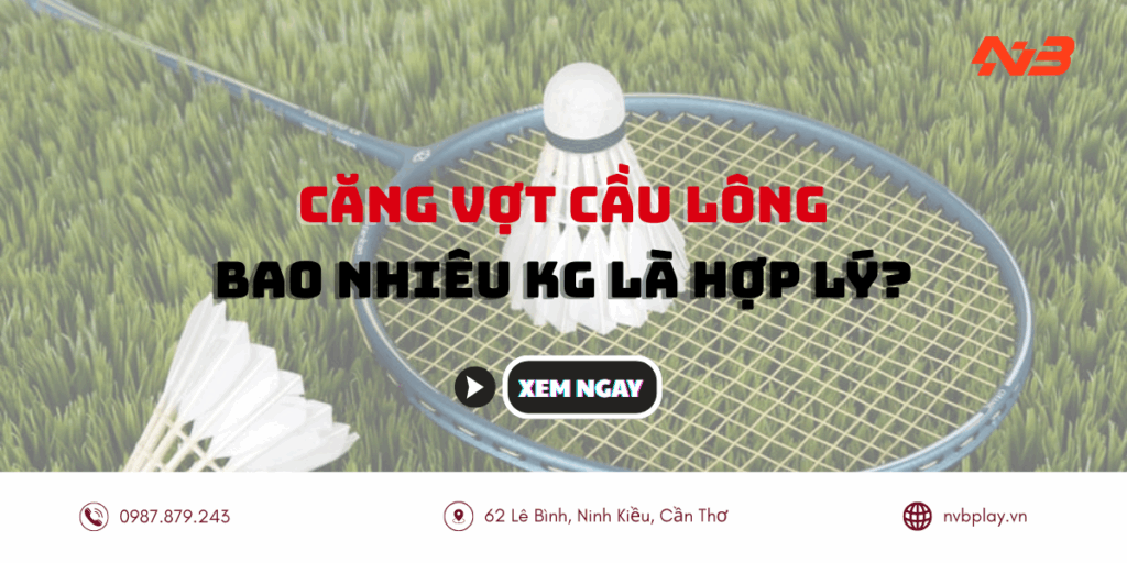 Căng Vợt Cầu Lông Bao Nhiêu KG Là Hợp Lý?