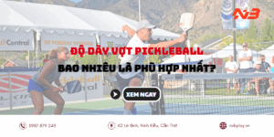 Độ dày vợt pickleball bao nhiêu là phù hợp nhất?