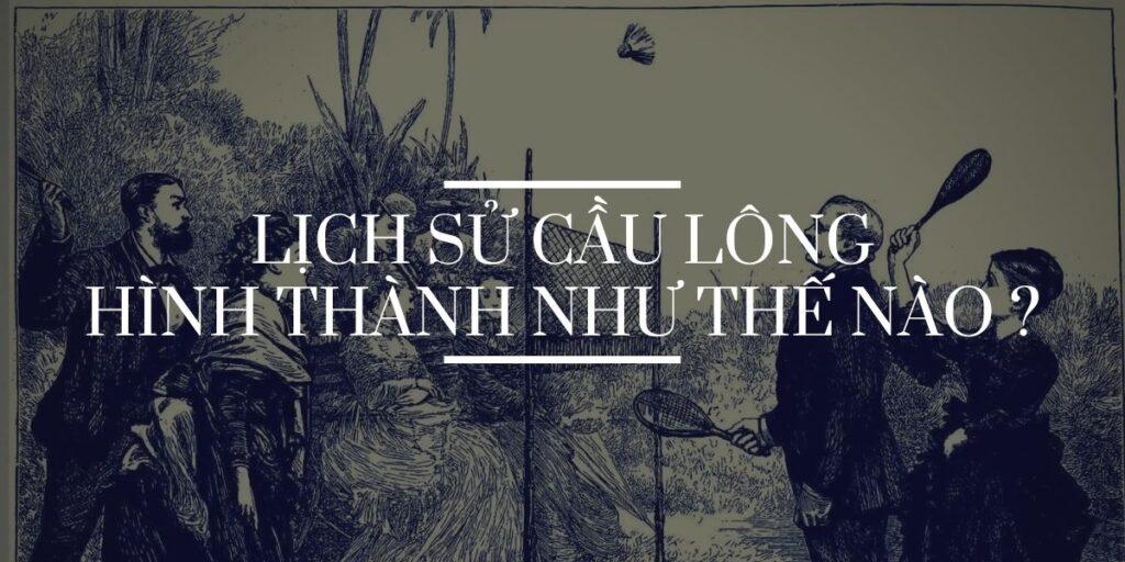 [#1 BatMiCauLong] Lịch sử cầu lông hình thành như thế nào?