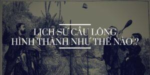 [#1 BatMiCauLong] Lịch sử cầu lông hình thành như thế nào?
