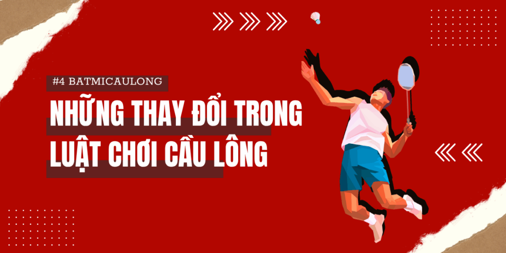 [#4 BatMiCauLong] Những thay đổi trong luật cầu lông