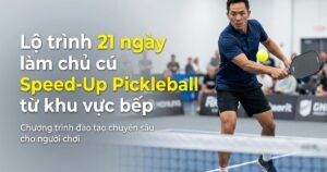 Lộ trình 21 ngày làm chủ cú "Speed-Up" từ khu vực bếp (NVZ)